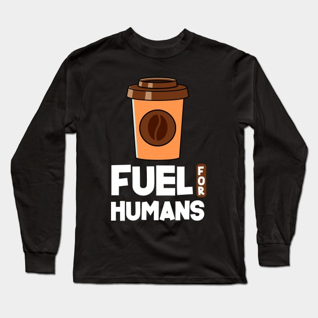 COFFEE : FUEL FOR HUMANS Long Sleeve T-Shirt by Movielovermax